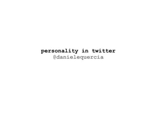 p ersonality in twitter @danielequercia 