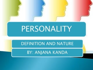PERSONALITY
DEFINITION AND NATURE

  BY: ANJANA KANDA
 