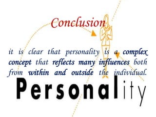 Conclusion
it is clear that personality is a complex
concept that reflects many influences both
from within and outside the individual.
 