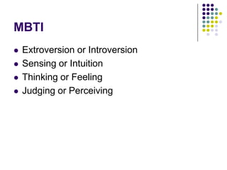 MBTI
   Extroversion or Introversion
   Sensing or Intuition
   Thinking or Feeling
   Judging or Perceiving
 