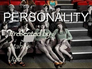 PERSONALITY Presented by :  Mahes Jym 