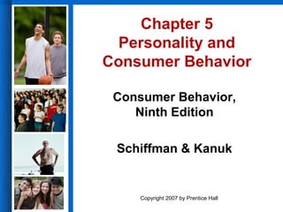 Chapter 5
  Personality and
Consumer Behavior

 Consumer Behavior,
    Ninth Edition

 Schiffman & Kanuk


     Copyright 2007 by Prentice Hall
 
