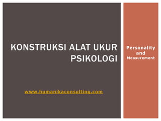 KONSTRUKSI ALAT UKUR           Personality
                                  and
           PSIKOLOGI           Measurement




  www.humanikaconsulting.com
 