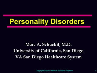 Personality Disorders Marc A. Schuckit, M.D. University of California, San Diego VA San Diego Healthcare System 