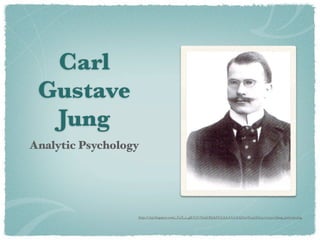 Carl
 Gustave
  Jung
Analytic Psychology




                  http://1.bp.blogspot.com/_T4X_e_gKYyU/SyjaLBJyhZI/AAAAAAAADzo/Fj4syIzG400/s400/Jung_portrait.png
 