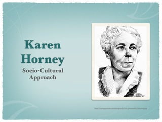 Karen
Horney
Socio-Cultural
  Approach




                 http://www.psywww.com/intropsych/ch11_personality/11horney.jpg
 