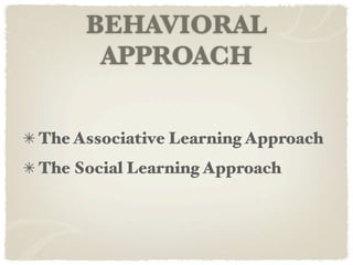 BEHAVIORAL
      APPROACH

The Associative Learning Approach
The Social Learning Approach
 