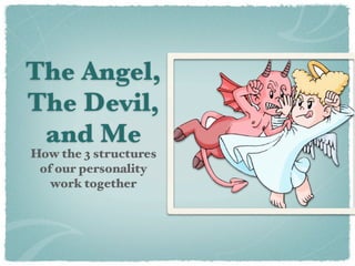 The Angel,
The Devil,
 and Me
How the 3 structures
 of our personality
   work together
 