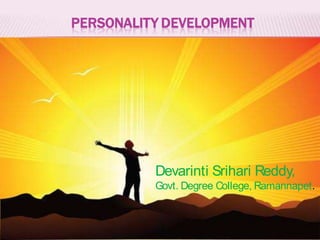 PERSONALITY DEVELOPMENT
Devarinti Srihari Reddy
Govt. Degree College, Ramann
 