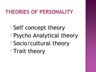 Self concept theory
 Psycho Analytical theory
 Socio/cultural theory
 Trait theory


 