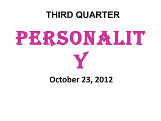 THIRD QUARTER

PERSONALIT
Y
October 23, 2012

 