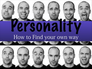 Personality
How to Find your own way

 