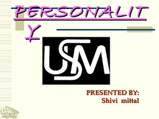 PERSONALIT
Y
PRESENTED BY:
Shivi mittal

 