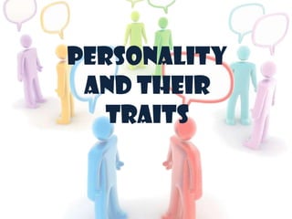 Personality
and their
traits

 