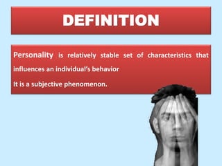 DEFINITION
Personality is relatively stable set of characteristics that
influences an individual’s behavior
It is a subjective phenomenon.
 