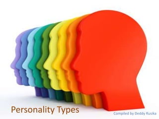 Personality Types Compiled by Deddy Rusika
 