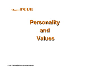 © 2007 Prentice Hall Inc. All rights reserved.
PersonalityPersonality
andand
ValuesValues
ChapterFOUR
 