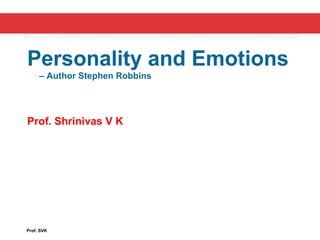 Chapter 4Chapter 4
Personality and Emotions
– Author Stephen Robbins
Prof. Shrinivas V K
Prof. SVK
 