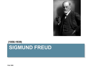 SIGMUND FREUDSIGMUND FREUD
(1856-1939)
Prof. SVK
 