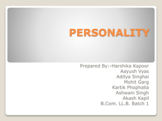 PERSONALITY
Prepared By:-Harshika Kapoor
Aayush Vyas
Aditya Singhai
Mohit Garg
Kartik Phophalia
Ashwani Singh
Akash Kapil
B.Com. LL.B. Batch 1
 