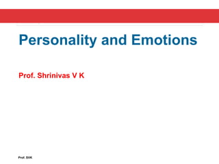 Chapter 4Chapter 4
Personality and Emotions
Prof. Shrinivas V K
Prof. SVK
 