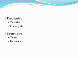  Extraversion
 Talkative
 Friendly etc
 Neuroticism
 Tense
 Unrest etc
 