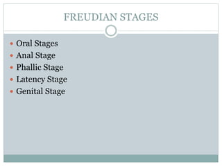 FREUDIAN STAGES
 Oral Stages
 Anal Stage
 Phallic Stage
 Latency Stage
 Genital Stage
 