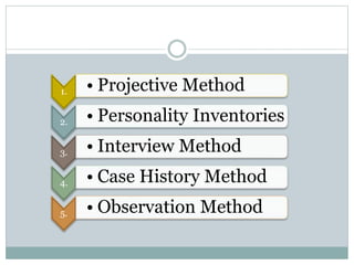 1. • Projective Method
2. • Personality Inventories
3. • Interview Method
4. • Case History Method
5. • Observation Method
 