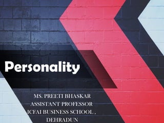 Personality
MS. PREETI BHASKAR
ASSISTANT PROFESSOR
ICFAI BUSINESS SCHOOL ,
DEHRADUN
 
