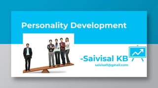Personality Development
-Saivisal KB
saivisal1@gmail.com
 