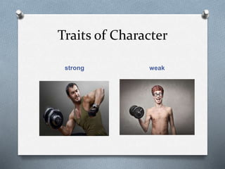 Traits of Character
strong weak
 