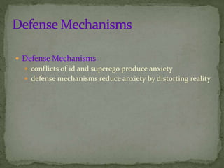  Defense Mechanisms
 conflicts of id and superego produce anxiety
 defense mechanisms reduce anxiety by distorting reality
 