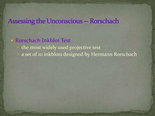  Rorschach Inkblot Test
 the most widely used projective test
 a set of 10 inkblots designed by Hermann Rorschach
 