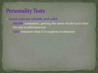  Good tests are reliable and valid
 reliable: consistent, getting the same results each time
the test is administered
 valid: measure what it is suppose to measure
 