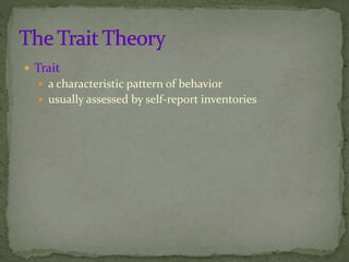  Trait
 a characteristic pattern of behavior
 usually assessed by self-report inventories
 