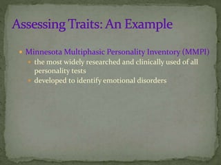  Minnesota Multiphasic Personality Inventory (MMPI)
 the most widely researched and clinically used of all
personality tests
 developed to identify emotional disorders
 