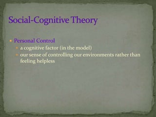  Personal Control
 a cognitive factor (in the model)
 our sense of controlling our environments rather than
feeling helpless
 