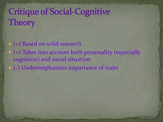  (+) Based on solid research
 (+) Takes into account both personality (especially
cognition) and social situation
 (-) Underemphasizes importance of traits
 