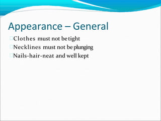Appearance – General
Clothes must not betight
Necklines must not beplunging
Nails-hair-neat and well kept
 
