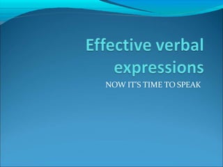 NOW IT'S TIME TO SPEAK
 