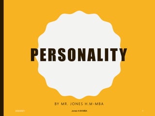 PERSONALITY
BY M R . J O N E S H . M - M B A
2/22/2021 Jones H.M-MBA 1
 