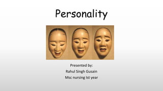 Personality
Presented by:
Rahul Singh Gusain
Msc nursing Ist year
 