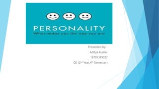 PERSONALITY
Presented by:-
Aditya Kumar
18701319027
CE (2nd Year,4th Semester)
 