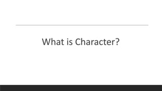 What is Character?
 