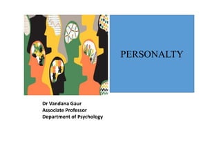 Dr Vandana Gaur
Associate Professor
Department of Psychology
PERSONALTY
 