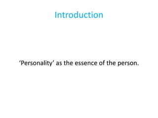 Introduction
‘Personality’ as the essence of the person.
 