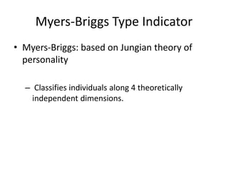 Myers-Briggs Type Indicator
• Myers-Briggs: based on Jungian theory of
personality
– Classifies individuals along 4 theoretically
independent dimensions.
 