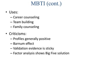 MBTI (cont.)
• Uses:
– Career counseling
– Team building
– Family counseling
• Criticisms:
– Profiles generally positive
– Barnum effect
– Validation evidence is sticky
– Factor analysis shows Big Five solution
 