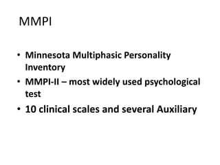 MMPI
• Minnesota Multiphasic Personality
Inventory
• MMPI-II – most widely used psychological
test
• 10 clinical scales and several Auxiliary
 