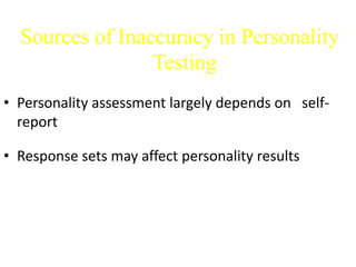 Sources of Inaccuracy in Personality
Testing
• Personality assessment largely depends on self-
report
• Response sets may affect personality results
 